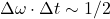\[\Delta \omega \cdot \Delta t \sim 1/2\]