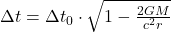\Delta t = \Delta t_0 \cdot \sqrt{1 - \frac{2GM}{c^2 r}}