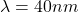 $$\lambda=40nm$$