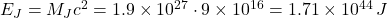 E_J = M_J c^2 = 1.9 \times 10^{27} \cdot 9 \times 10^{16} = 1.71 \times 10^{44} \, J