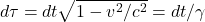 $$ d\tau = dt\sqrt{1-v^2/c^2}= dt/\gamma $$
