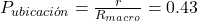 P_{ubicaci&oacute;n} = \frac{r}{R_{macro}} = 0.43
