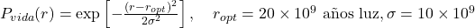 P_{vida}(r) = \exp\left[-\frac{(r - r_{opt})^2}{2\sigma^2}\right], \quad r_{opt}=20\times10^9 \text{ a&ntilde;os luz}, \sigma=10\times10^9
