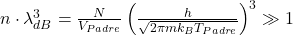 n \cdot \lambda_{dB}^3 = \frac{N}{V_{Padre}} \left( \frac{h}{\sqrt{2\pi m k_B T_{Padre}}} \right)^3 \gg 1