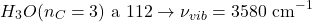 \[H_3O(n_C=3) \text{ a }112&deg; \rightarrow \nu_{vib} = 3580 \text{ cm}^{-1}\]