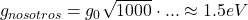 g_{nosotros} = g_0 \sqrt{1000} \cdot ... \approx 1.5 eV
