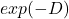 exp(-D)