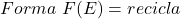Forma\ F(E) = recicla