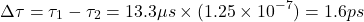 $$ \Delta\tau = \tau_1 - \tau_2 =13.3\mu s \times(1.25\times10^{-7})=1.6ps $$