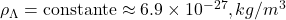    \rho_{\Lambda} = \text{constante} \approx 6.9 \times 10^{-27} , kg/m^3 