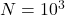 N=10^3