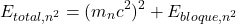 \[E_{total,n^2} = (m_n c^2)^2 + E_{bloque,n^2}\]