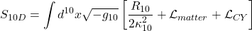 $$ S_{10D} = \int d^{10}x \sqrt{-g_{10}} \left[ \frac{R_{10}}{2\kappa_{10}^2} + \mathcal{L}_{matter} + \mathcal{L}_{CY} \right] $$ 