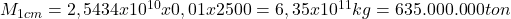 M_{1cm} = 2,5434 x 10^{10} x 0,01 x 2500 = 6,35 x 10^{11} kg = 635.000.000 ton