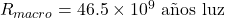 R_{macro} = 46.5 \times 10^9 \text{ a&ntilde;os luz}