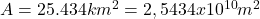 A = 25.434 km^2 = 2,5434 x 10^{10} m^2