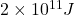 2 \times 10^{11} J