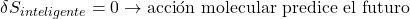   \delta S_{inteligente} = 0 \rightarrow \text{acci&oacute;n molecular predice el futuro}