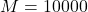 \[M = 10000\]