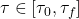 \tau \in [\tau_0, \tau_f]