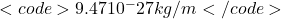 <code>9.47&times;10^-27 kg/m&sup3;</code>