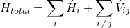 \[\hat{H}_{total} = \sum_i \hat{H}_i + \sum_{i \neq j} \hat{V}_{ij}\]