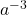 a^{-3} 