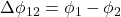\Delta\phi_{12} = \phi_1 - \phi_2