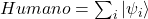 Humano = \sum_{i} |\psi_i\rangle