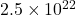 2.5 \times 10^{22}