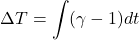 $$\Delta T = \int (\gamma -1) dt$$