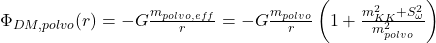 \Phi_{DM,polvo}(r) = -G \frac{m_{polvo,eff}}{r} = -G \frac{m_{polvo}}{r} \left(1 + \frac{m_{KK}^2 + S_{\omega}^2}{m_{polvo}^2}\right)
