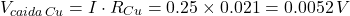 $$ V_{caida\,Cu} = I \cdot R_{Cu} = 0.25 \times 0.021 = 0.0052\,V $$