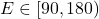 E \in [90, 180)