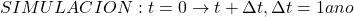 SIMULACION: t = 0 \rightarrow t + \Delta t, \Delta t = 1 ano