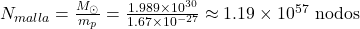 N_{malla} = \frac{M_{\odot}}{m_p} = \frac{1.989 \times 10^{30}}{1.67 \times 10^{-27}} \approx 1.19 \times 10^{57} \text{ nodos}