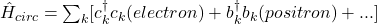 \hat{H}_{circ} = \sum_k [ c^{\dag}_k c_k (electron) + b^{\dag}_k b_k (positron) + ... ]