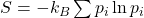 S = -k_B \sum p_i \ln p_i