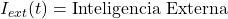 I_{ext}(t) = \text{Inteligencia Externa}