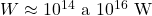  W \approx 10^{14} \text{ a } 10^{16} \text{ W} 