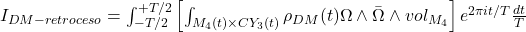 I_{DM-retroceso} = \int_{-T/2}^{+T/2} \left[\int_{M_4(t)\times CY_3(t)} \rho_{DM}(t)\Omega\wedge\bar{\Omega}\wedge vol_{M_4}\right]e^{2\pi i t/T}\frac{dt}{T}