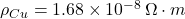 $\rho_{Cu} = 1.68 \times 10^{-8} \, \Omega \cdot m$