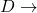 D \rightarrow