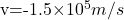 $v=-1.5\times10^5 m/s$