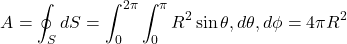 $$ A = \oint_{S} dS = \int_{0}^{2\pi}\int_{0}^{\pi} R^{2}\sin\theta , d\theta , d\phi = 4\pi R^{2} $$
