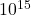 $10^{15}$