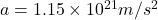 a = 1.15 \times 10^{21} m/s^2