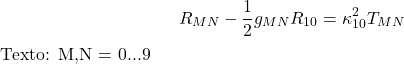 $$ R_{MN} - \frac{1}{2} g_{MN} R_{10} = \kappa_{10}^2 T_{MN} $$ Texto: M,N = 0...9