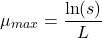 $$ \mu_{max} = \frac{\ln(s)}{L} $$