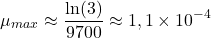 $$ \mu_{max} \approx \frac{\ln(3)}{9700} \approx 1,1 \times 10^{-4} $$